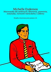 Matematyka dla ambitnych: Równania, geometria, statystyka, rachunek różniczkowy i całkowy