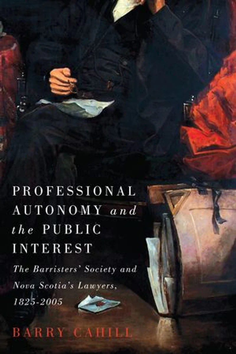 Professional Autonomy and The Public Interest: Barristers' Society Nova Scotia's Lawyers, 1825–2005