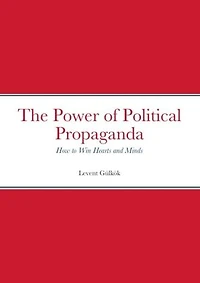 The Power of Political Propaganda: How to Win Hearts and Minds