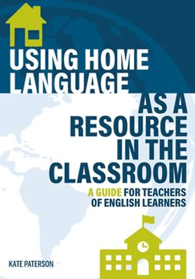 Using Home Language as a Resource in the Classroom: A Guide for Teachers of English Learners