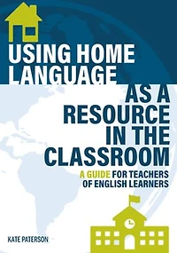 Using Home Language as a Resource in the Classroom: A Guide for Teachers of English Learners