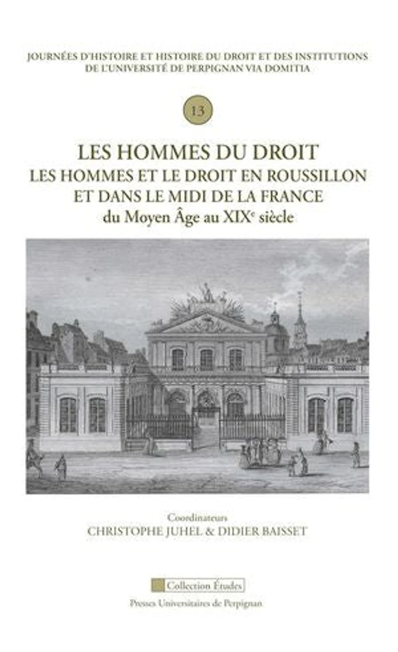 Les hommes du droit. Les hommes et le droit en Roussillon et dans le Midi de la France du Moyen âge au XIXe siècle: Treizième Journée d'histoire et histoire du droit et des institutions de l'Université de Perpignan Via Domitia