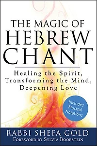 the Magic Of Hebrew Chant: Healing Spirit, Transforming Mind, Deepening Love