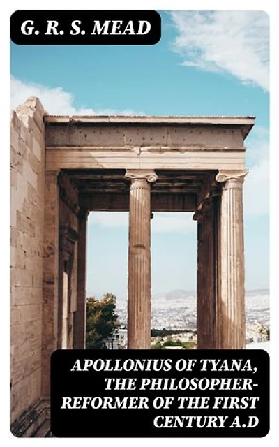 Apollonius of Tyana, the Philosopher-Reformer of the First Century A.D: Enriched edition.