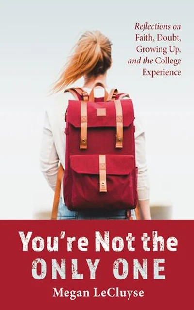 You’re Not the Only One: Reflections on Faith, Doubt, Growing Up, and the College Experience