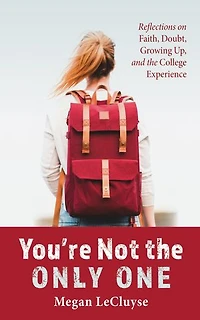 You’re Not the Only One: Reflections on Faith, Doubt, Growing Up, and the College Experience