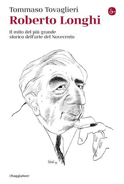 Roberto Longhi: Il mito del più grande storico dell'arte del Novecento