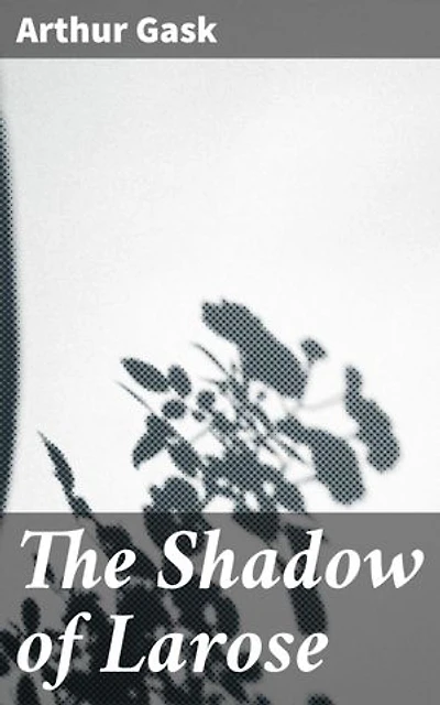 The Shadow of Larose: Enriched edition. Unraveling the Enigma of Larose: A Classic British Mystery Novel