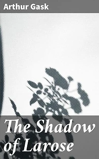 The Shadow of Larose: Enriched edition. Unraveling the Enigma of Larose: A Classic British Mystery Novel