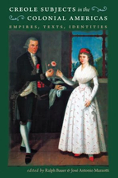 Creole Subjects the Colonial Americas: Empires, Texts, Identities