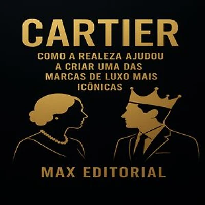 CARTIER: COMO A REALEZA AJUDOU A CRIAR UMA DAS MARCAS DE LUXO MAIS ICÔNICAS