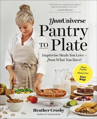 Yumuniverse Pantry To Plate: Improvise Meals You Love—from What Have!—Plant-Packed, Gluten-Free, Your Way!