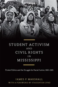Student Activism and Civil Rights Mississippi: Protest Politics the Struggle for Racial Justice, 1960-1965
