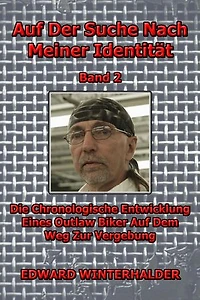 Auf Der Suche Nach Meiner Identität (Band 2): Die Chronologische Entwicklung Eines Outlaw Biker Auf Dem Weg Zur Vergebung