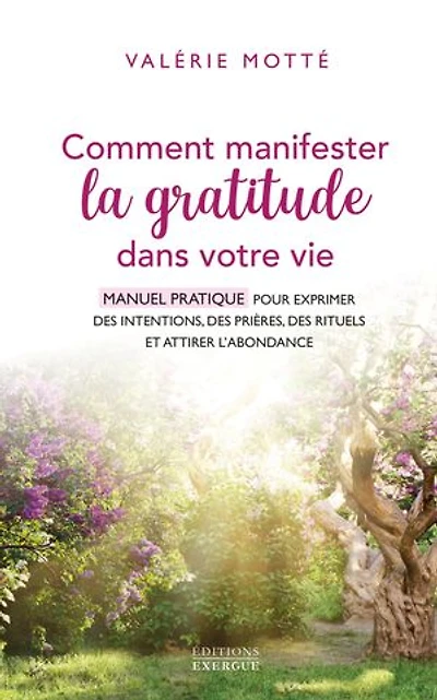 Comment manifester la gratitude dans votre vie - Manuel pratique pour exprimer des intentions, prières, rituels et attirer l
