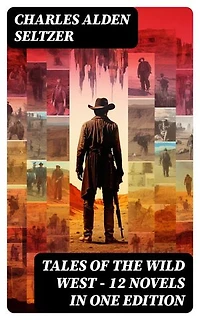 Tales of the Wild West - 12 Novels in One Edition: The Two-Gun Man, The Coming of the Law, The Trail to Yesterday, The Boss of the Lazy Y…