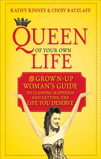 Queen of Your Own Life: The Grown-Up Woman's Guide to Claiming Happiness and Getting the Life You Deserve