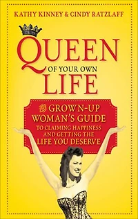 Queen of Your Own Life: The Grown-Up Woman's Guide to Claiming Happiness and Getting the Life You Deserve