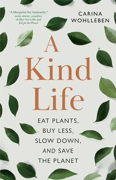 A Kind Life: Eat Plants, Buy Less, Slow Down—and Save the Planet