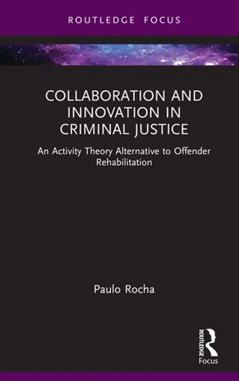Collaboration and Innovation Criminal Justice: An Activity Theory Alternative to Offender Rehabilitation