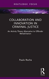 Collaboration and Innovation Criminal Justice: An Activity Theory Alternative to Offender Rehabilitation