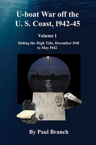 U-boat War off the U. S. Coast, 1942-45, Volume 1: Riding the High Tide, December 1941 to May 1942