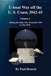 U-boat War off the U. S. Coast, 1942-45, Volume 1: Riding the High Tide, December 1941 to May 1942