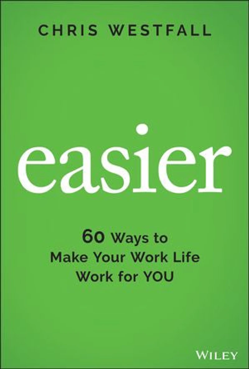 Easier: 60 Ways To Make Your Work Life For You