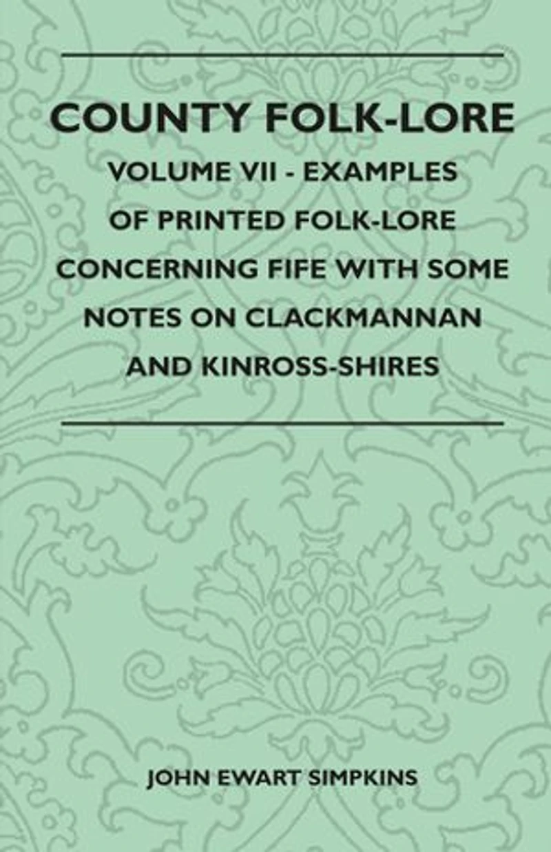 County Folk-Lore - Volume VII Examples Of Printed Concerning Fife With Some Notes On Clackmannan And Kinross-Shires