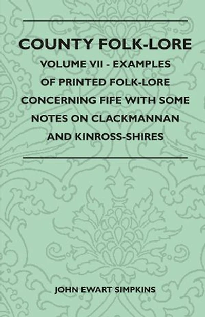 County Folk-Lore - Volume VII Examples Of Printed Concerning Fife With Some Notes On Clackmannan And Kinross-Shires