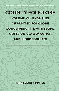 County Folk-Lore - Volume VII Examples Of Printed Concerning Fife With Some Notes On Clackmannan And Kinross-Shires