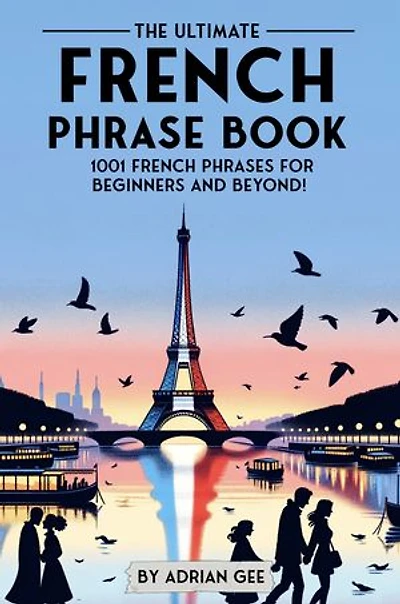 The Ultimate French Phrase Book: 1001 French Phrases for Beginners and Beyond!