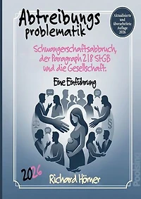 Abtreibungsproblematik 2026.: Schwangerschaftsabbruch, der Paragraph 218 StGB und die Gesellschaft. Eine Einführung.