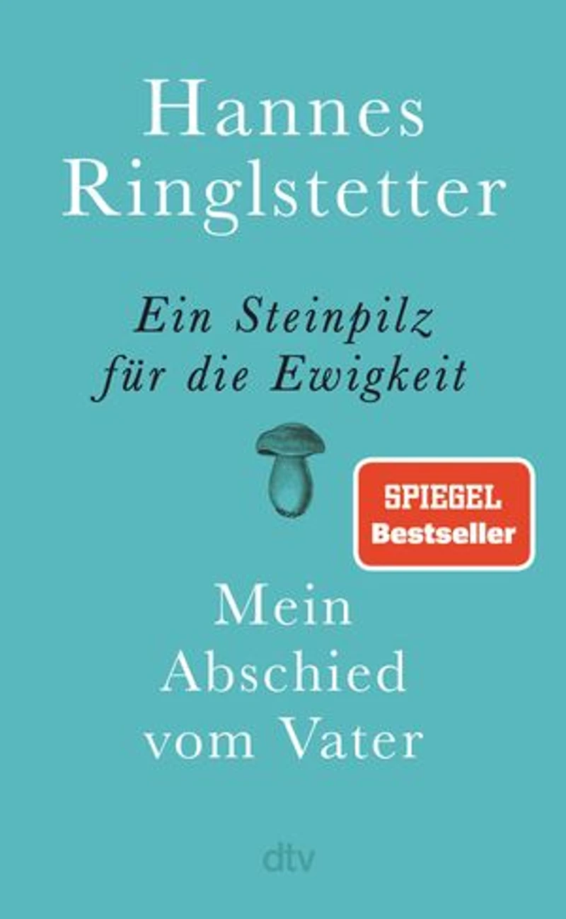 Ein Steinpilz für die Ewigkeit: Mein Abschied vom Vater | Eine wunderbare, berührende Geschichte über Nähe, Ferne und Verlust