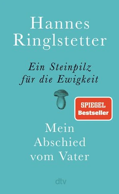 Ein Steinpilz für die Ewigkeit: Mein Abschied vom Vater | Eine wunderbare, berührende Geschichte über Nähe, Ferne und Verlust