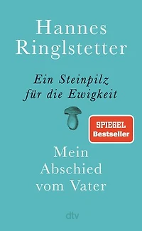 Ein Steinpilz für die Ewigkeit: Mein Abschied vom Vater | Eine wunderbare, berührende Geschichte über Nähe, Ferne und Verlust