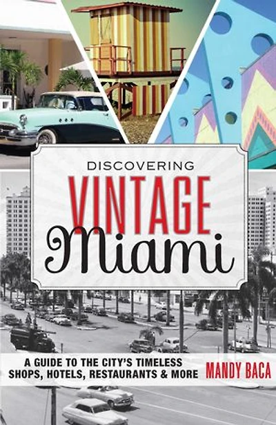 Discovering Vintage Miami: A Guide to the City's Timeless Shops, Hotels, Restaurants & More