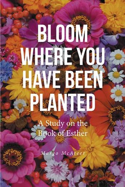 Bloom Where You Have Been Planted: A Study on the Book of Esther