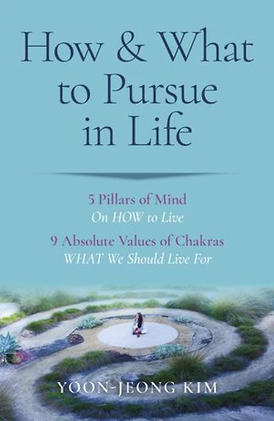 How & What to Pursue in Life: 5 Pillars of Mind On HOW to Live / 9 Absolute Values of Chakras WHAT We Should Live For