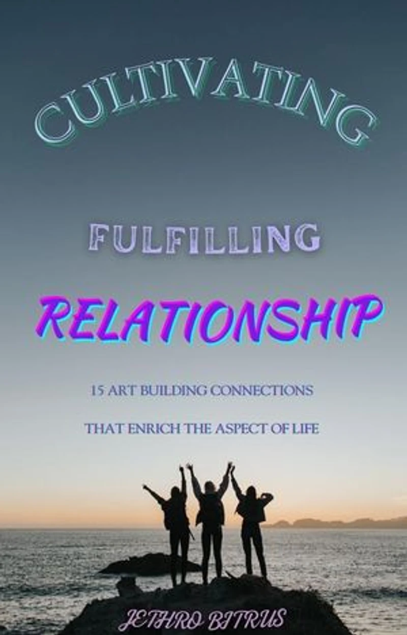 Cultivating fulfilling relationship: 15 art-building connections that enrich the aspect of life