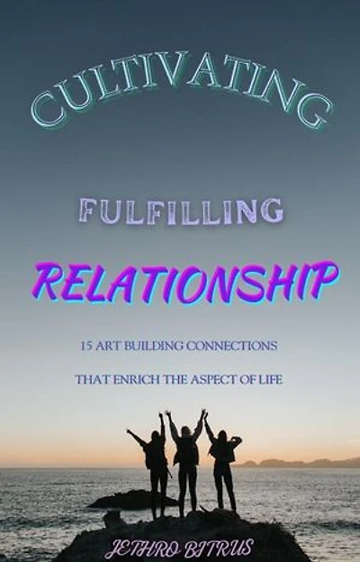 Cultivating fulfilling relationship: 15 art-building connections that enrich the aspect of life