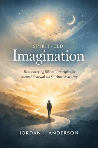 Spirit-led Imagination: Rediscovering Biblical Principles for Mental Renewal and Spiritual Maturity
