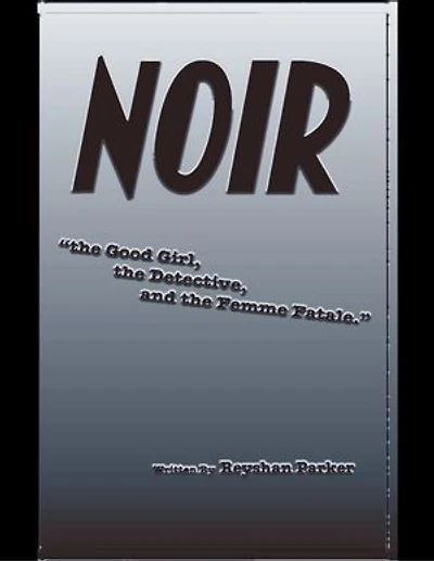 Noir the Good Girl the Detective and the Femme Fatale