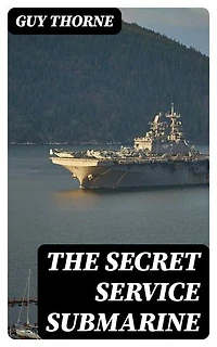 The Secret Service Submarine: Enriched edition. A Story of the Present War