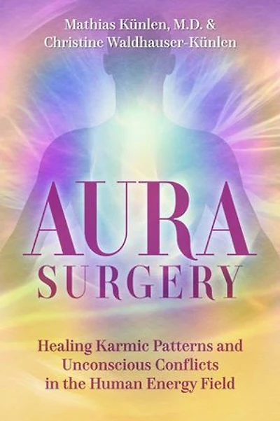 Aura Surgery: Healing Karmic Patterns and Unconscious Conflicts the Human Energy Field