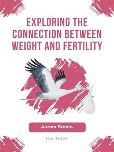 Exploring the Connection Between Weight and Fertility