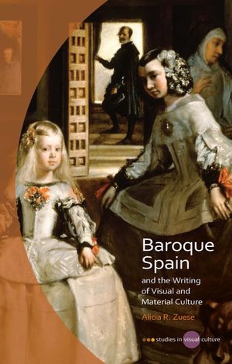 Baroque Spain And The Writing Of Visual Material  Culture
