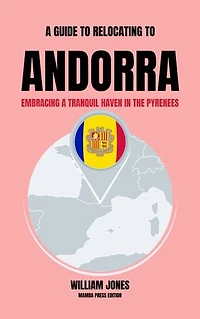 A Guide to Relocating to Andorra: Embracing a Tranquil Haven in the Pyrenees