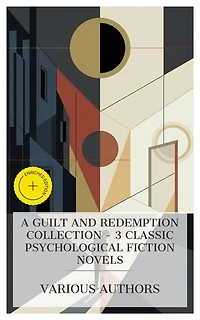 A Guilt and Redemption Collection – 3 Classic Psychological Fiction Novels: Enriched edition. The Death of Ivan Ilych, Crime and Punishment, Thérèse Raquin
