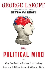 The Political Mind: A Cognitive Scientist's Guide To Your Brain And Its Politics